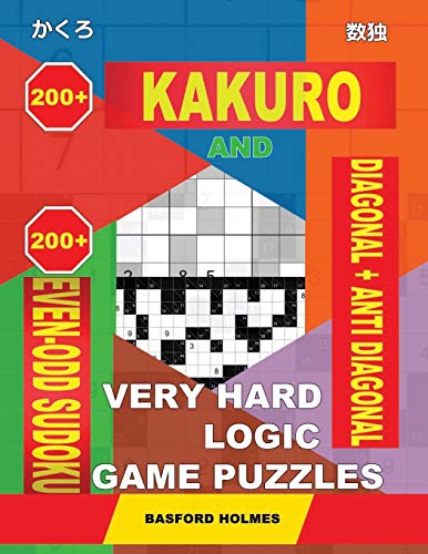 200 Kakuro And 200 Even-Odd Sudoku Diagonal + Anti Diagonal Very Hard Logic Game Puzzles.: Kakuro 17X17 + 18X18 + 19X19 + 20X20 And 200 Sudoku Strong Levels. (Kakuro And Even-Odd Sudoku)