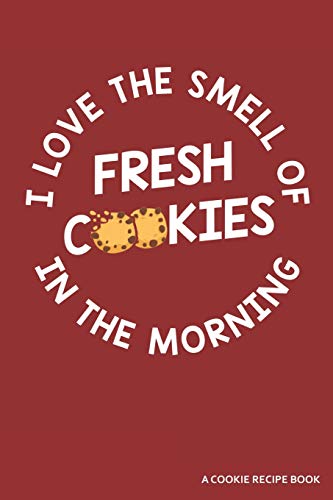 I Love The Smell Of Cookies In The Morning A Cookie Recipe Book: A 120 Recipes Book - 9781091206892