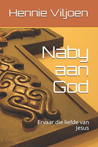Naby Aan God: "It Is All About Intimacy With Jesus And His Dad" (Afrikaans Edition)