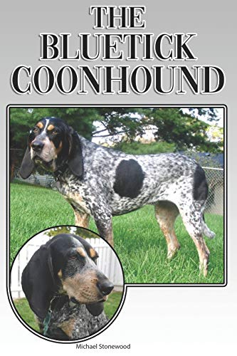 The Bluetick Coonhound: A Complete And Comprehensive Beginners Guide To: Buying, Owning, Health, Grooming, Training, Obedience, Understanding And Caring For Your Bluetick Coonhound