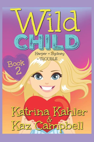 WILD CHILD - Book 2 - Harper + Sydney = TROUBLE