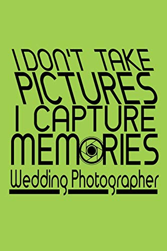 I Don't Take Pictures I Capture Memories Wedding Photographer