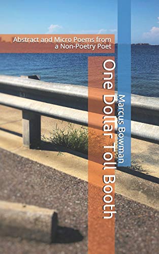 One Dollar Toll Booth: Abstract And Micro Poems From A Non-Poetry Poet
