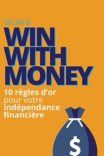 Win With Money: 10 Règles D’Or Pour Votre Indépendance Financière (French Edition)