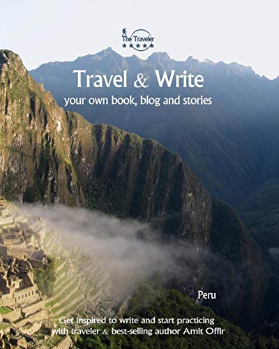 Travel & Write Your Own Book - Peru: Get Inspired To Write Your Own Book While Traveling In Peru (Travel And Write)