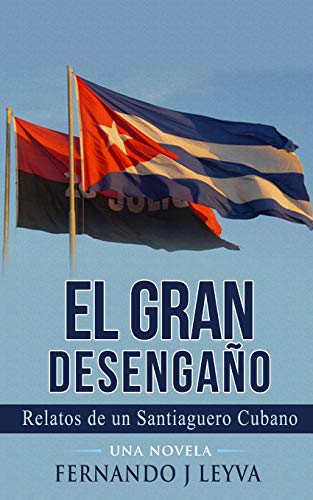 El Gran Desenga??o: Relatos De Un Saniaguero Cubano Sin Nombre (Spanish Edition)
