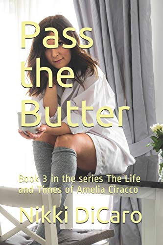 Pass The Butter: Book 3 In The Series The Life And Times Of Amelia Ciracco (Amelia Ciracco, So Much To Say And So Little Time)