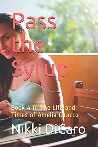 Pass The Syrup: Book 4 In The Life And Times Of Amelia Ciracco (Amelia Ciracco, So Much To Say And So Little Time)