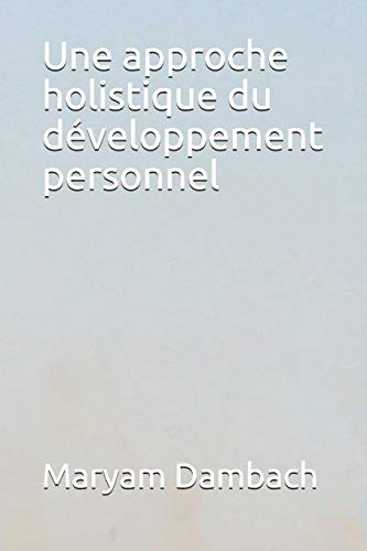 Une Approche Holistique Du D?veloppement Personnel (French Edition)