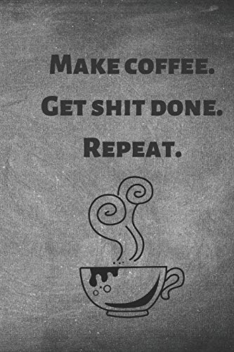 Make Coffee. Get Shit Done. Repeat.