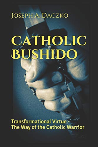 Catholic Bushido: Transformational Virtue - The Way Of The Catholic Warrior