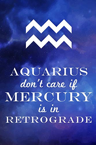 Aquarius Don't Care If Mercury Is In Retrograde