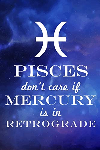 Pisces Don't Care If Mercury Is In Retrograde