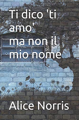 Ti Dico 'ti Amo', Ma Non Il Mio Nome (Italian Edition)
