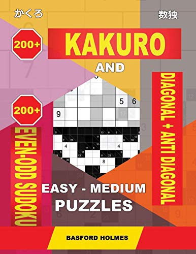 200 Kakuro And 200 Even-Odd Sudoku Diagonal + Anti Diagonal Easy - Medium Puzzles.: Kakuro 9X9 + 10X10 + 14X14 + 15X15 And 200 Logic Puzzles Sudoku. (Kakuro And Even-Odd Sudoku)