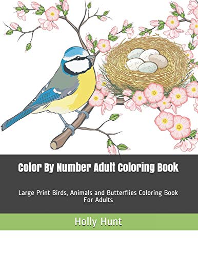 Color By Number Adult Coloring Book: Large Print Birds, Animals And Butterflies Coloring Book For Adults (Adult Color By Number Coloring Books)