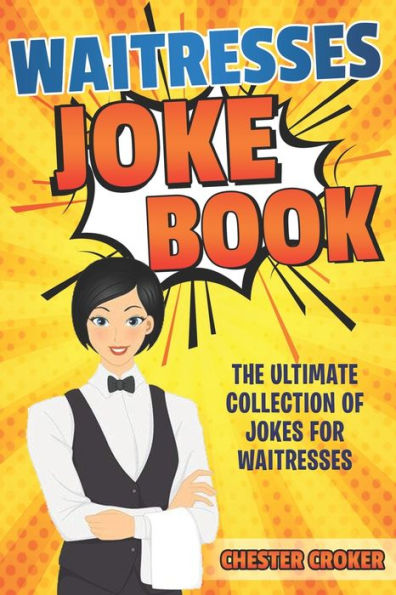 Waitresses Joke Book: Funny Waitress Jokes, Puns And Stories