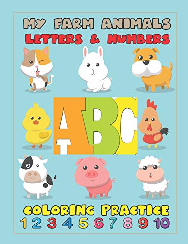 My Farm Animals Letters & Numbers Coloring Practice: An Activity Book For Toddlers And Preschool Kids To Learn The English Alphabet Letters From A To ... Perfect Size 8.5 X 11 Inches 100 Pages
