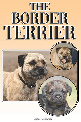 The Border Terrier: A Complete And Comprehensive Owners Guide To: Buying, Owning, Health, Grooming, Training, Obedience, Understanding And Caring For Your Border Terrier