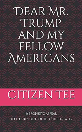 Dear Mr. Trump And My Fellow Americans: A Prophetic Appeal To The President Of The United States