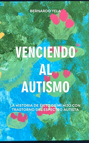 Venciendo Al Autismo: La Historia De Éxito De Mi Hijo Con Trastorno Del Espectro Autista (Spanish Edition)