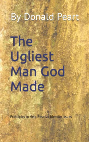The Ugliest Man God Made: Principles To Help Resolve Identity Issues