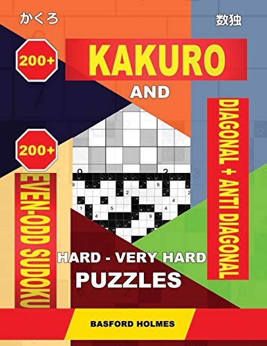 200 Kakuro And 200 Even-Odd Sudoku Diagonal + Anti Diagonal Hard - Very Hard Puzzles.: Kakuro 17X17 + 18X18 + 19X19 + 20X20 And 200 Sudpku Logic Puzzles. (Kakuro And Even-Odd Sudoku)