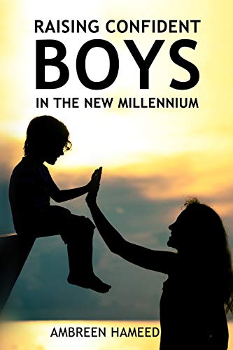 Raising Confident Boys In The New Millennium: Positive Parenting Tips, Effective Ways To Boost Your Child's Self-Esteem