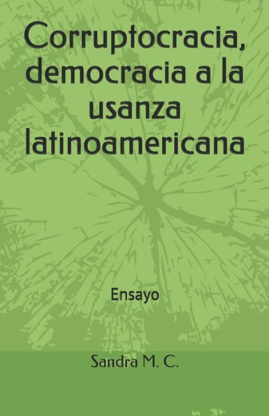 Corruptocracia, Democracia A La Usanza Latinoamericana: Ensayo (Spanish Edition)