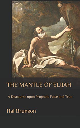 The Mantle Of Elijah: A Discourse Upon Prophets False And True