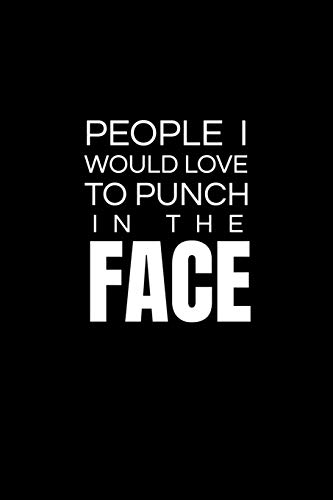 People I Would Love To Punch In The Face
