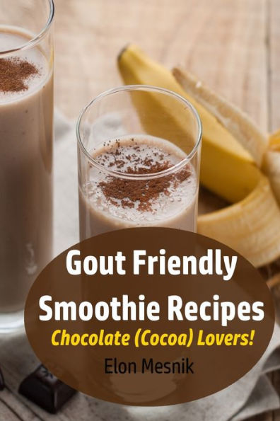 Gout Friendly Smoothie Recipes: Chocolate (Cocoa) Lovers! (Gout & Arthritis Smoothie Recipes)