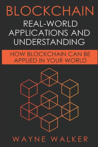 Blockchain: Real-World Applications And Understanding: How Blockchain Can Be Applied In Your World