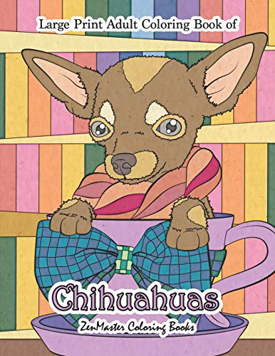 Large Print Adult Coloring Book Of Chihuahuas: Simple And Easy Chihuahuas Coloring Book For Adults For Relaxation And Stress Relief (Easy Coloring Books For Adults)
