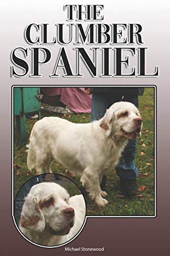 The Clumber Spaniel: A Complete And Comprehensive Owners Guide To: Buying, Owning, Health, Grooming, Training, Obedience, Understanding And Caring For Your Clumber Spaniel
