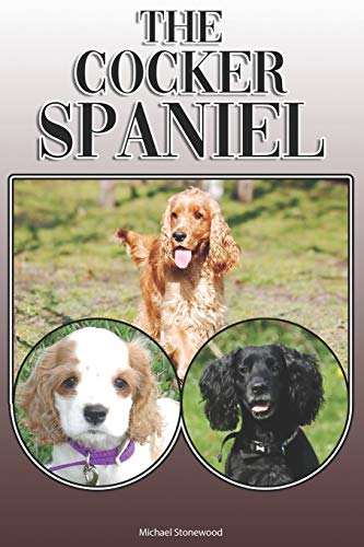 The Cocker Spaniel: A Complete And Comprehensive Owners Guide To: Buying, Owning, Health, Grooming, Training, Obedience, Understanding And Caring For Your Cocker Spaniel