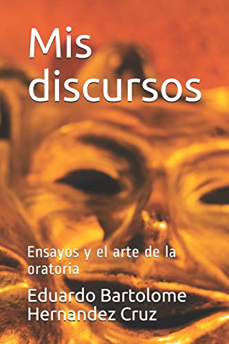 Mis Discursos: Ensayos Y El Arte De La Oratoria (Spanish Edition)