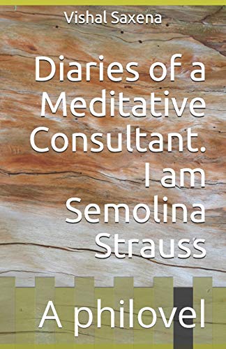 Diaries Of A Meditative Consultant. I Am Semolina Strauss: A Philovel