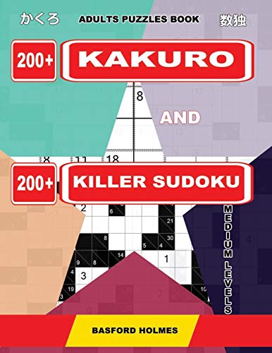 Adults Puzzles Book. 200 Kakuro And 200 Killer Sudoku. Medium Levels.: Kakuro + Sudoku Killer Logic Puzzles 8X8. (Kakuro And Killer Sudoku)