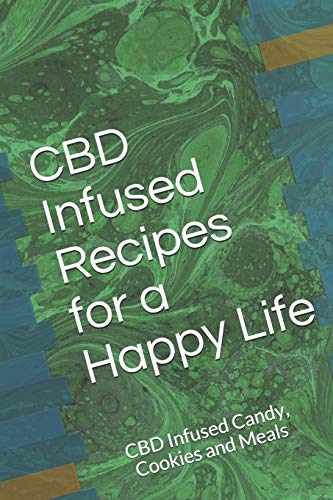 Cbd Infused Recipes For A Happy Life: Cbd Infused Candy, Cookies And Meals