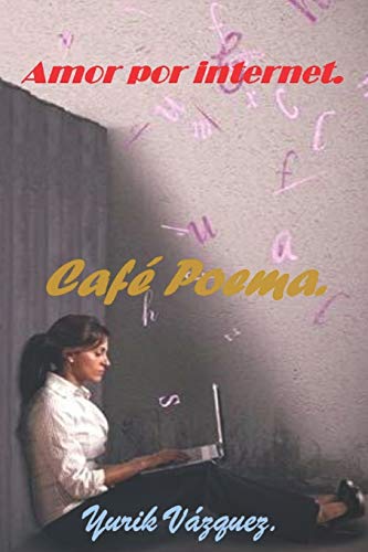 Amor Por Internet.: Cafe Poema. (Spanish Edition)