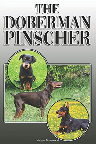 The Doberman Pinscher: A Complete And Comprehensive Owners Guide To: Buying, Owning, Health, Grooming, Training, Obedience, Understanding And Caring For Your Doberman Pinscher