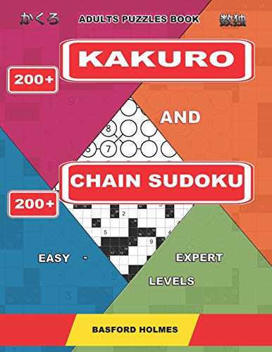 Adults Puzzles Book. 200 Kakuro And 200 Chain Sudoku. Easy - Expert Levels.: This Is A Book Of Logical Puzzles Sudoku Of All Levels. (Kakuro And Chain Sudoku)