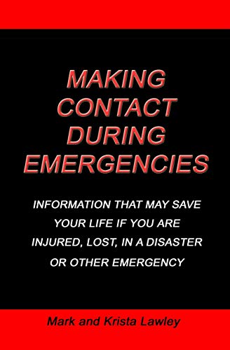 Making Contact During Emergencies: Information That May Save Your Life If You Are Injured, Lost, In A Disaster Or Other Emergncy.