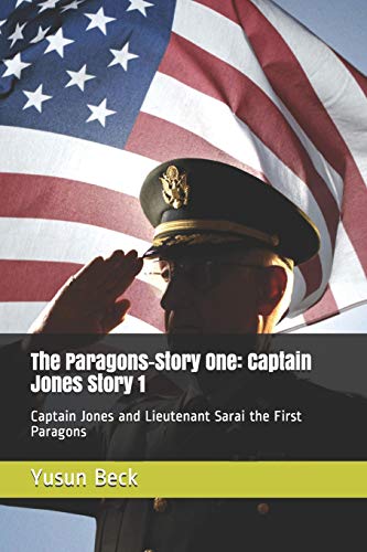 The Paragons-Story One: Captain Jones Story 1: Captain Jones And Lieutenant Sarai The First Paragons