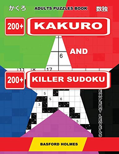 Adults Puzzles Book. 200 Kakuro And 200 Killer Sudoku. Expert Levels.: Kakuro + Sudoku Killer Logic Puzzles 8X8. (Kakuro And Killer Sudoku)