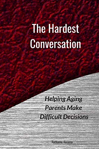 The Hardest Conversation: Helping Aging Parents Make Difficult Decisions (Staying Home)