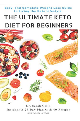 The Ultimate Keto Diet For Beginners: Easy And Complete Weight Loss Guide To Living The Keto Lifestyle: Keto Diet