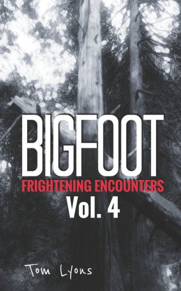 Bigfoot Frightening Encounters: Volume 4