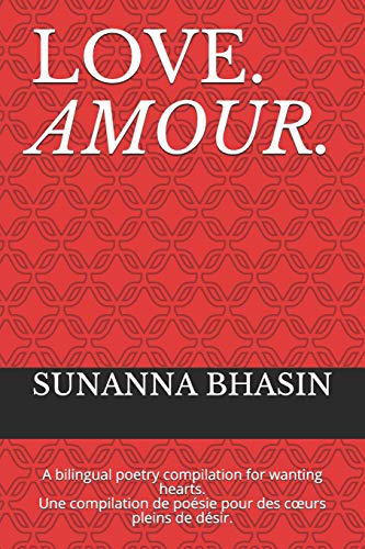 Love. Amour.: A Bilingual Poetry Compilation For Wanting Hearts. Une Compilation De Po?sie Pour Des C?urs Pleins De D?sir.